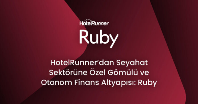 HotelRunner’dan Seyahat Sektörüne Özel Gömülü ve Otonom Finans Altyapısı: Ruby