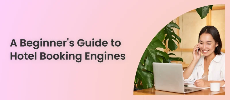 A Beginner's Guide to Hotel Booking Engines 2