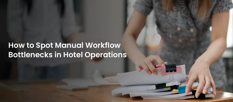 How to Spot Manual Workflow Bottlenecks in Hotel Operations